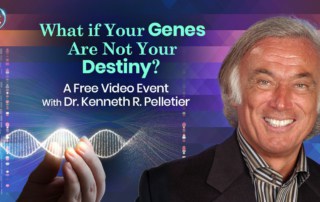 What if Your Genes Are Not Your Destiny? Epigenetics with Dr. Kenneth R. Pelletier