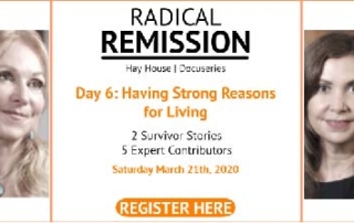 Day 6 Radical Remission- Hay HOuse Summit Topic Having a Strong Reason for LIving