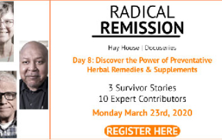 Day 8 of the Hay HOuse Radical Remission Discover the Power of Herbal Remedies and Supplements Monday March 23rd 2020 REGISTER HERE