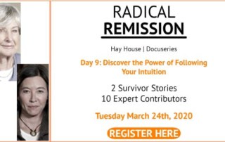 Day 9 Radical Remission Discover the Power of Following Your Intuition Tuesday March 23rd 2020 REGISTER HERE