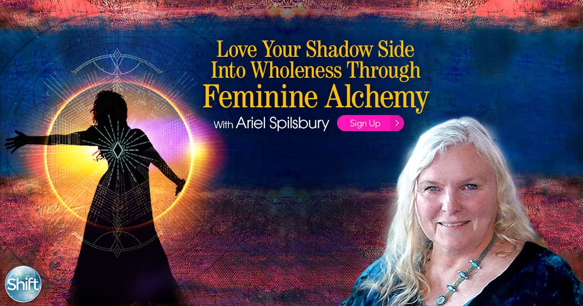 Love Your Shadow Side Into Wholeness Through The Divine Feminine Alchemy with Ariel Spilsbury (June – July 2020)