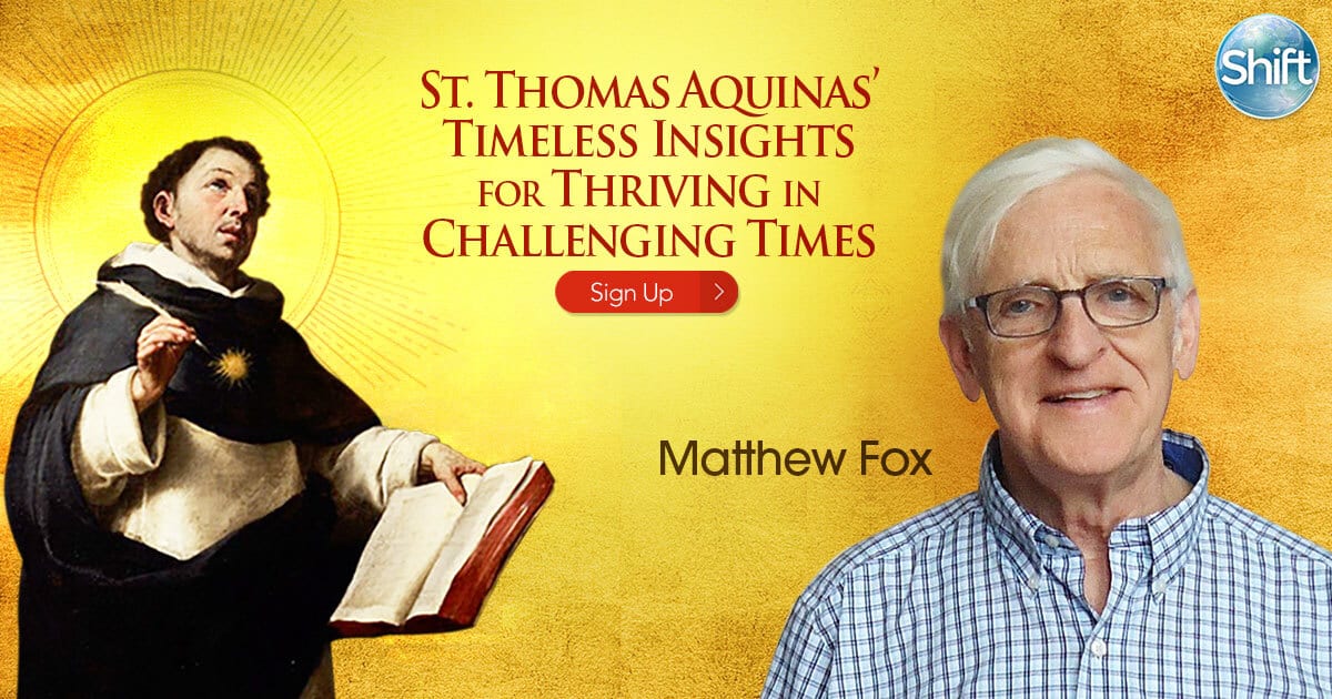 Discover Spiritual Teachings of St. Thomas Aquinas-Timeless Insights for Thriving in Challenging Times with Matthew Fox (June – July 2020)