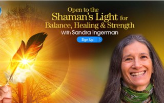 Open to the Shaman’s Light for Balance, Healing & Strength with Sandra Ingerman