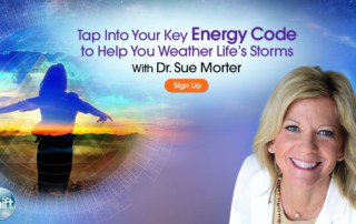 Tap Into Your Key Energy Code to Help You Weather Life’s Storms with Dr. Sue Morter-Tap Into Your Energy Blueprint & Universal Intelligence