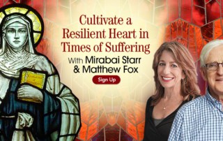 Cultivate a Resilient Heart in Times of Suffering with Mirabai Starr & Matthew Fox (October – December 2020)