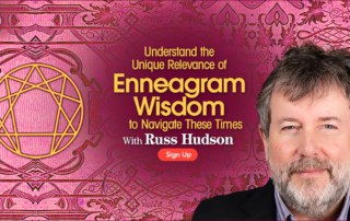 Understand the Unique Relevance of Enneagram Wisdom to Navigate These Times with Russ Hudson (December – January 2021)