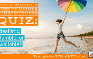 Your Weekly Dose of Higher Consciousness Quiz Idealistic, Humble or Available