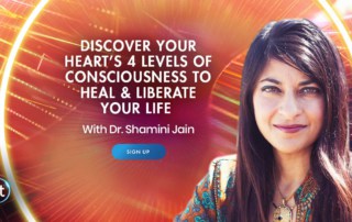 Discover Your Heart’s 4 Levels of Consciousness to Heal Yourself & Liberate Your Life with Dr. Shamini Jain (March – April 2021)