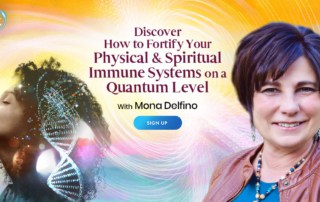 Discover How to Fortify Your Physical & Spiritual Immune Systems on a Quantum Level with Mona Delfino (June – July 2021)