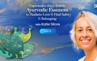 Experience the 3 Subtle Ayurvedic Essences to Radiate Love & Find Safety & Belonging with Katie Silcox (August – September 2021)