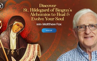 Discover St. Hildegard of Bingen’s Alchemies to Heal & Evolve Your Soul with Matthew Fox (September – October 2021)