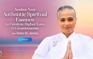 Awaken Your Authentic Spiritual Essence to Catalyze Higher Love & Consciousness with Sister Dr. Jenna (September – October 2021)