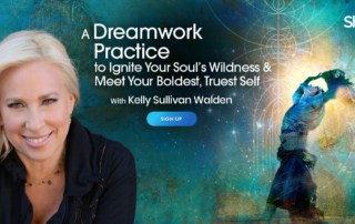 A Dreamwork Practice to Ignite Your Soul’s Wildness & Meet Your Boldest, Truest Self with Kelly Sullivan Walden (December – January 6th, 2022)