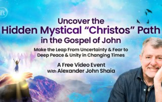 Uncover the Hidden Mystical “Christos” Path in the Gospel of John: Make the Leap From Uncertainty & Fear to Deep Peace & Unity in Changing Times with Alexander John Shaia,