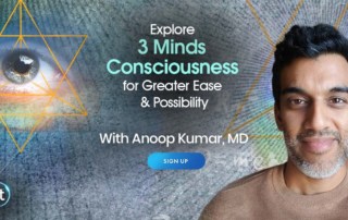 Explore the 3 Minds Approach to Consciousness for Greater Ease, Resiliency & Possibility with Anoop Kumar, MD (January – February 2022)