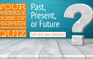 Higher Consciousness Quiz-Past Present or Future Test Your Intuition