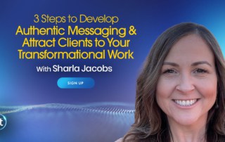 3 Steps to Develop Authentic Messaging & Attract Clients To Your Transformational Work with Sharla Jacobs (December – January 2022)