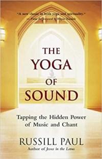The Yoga of Sound- Tapping the Hidden Power of Music and Chant by Russill Paul