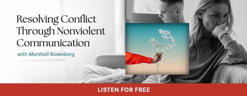 Resolving Conflict Through Nonviolent Communication with MARSHALL ROSENBERG, PhD