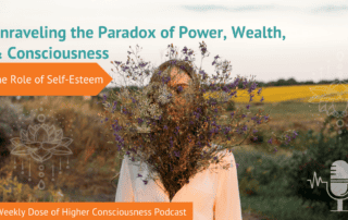 The Role of Self Esteem Unraveling the Paradox of Power, Wealth, and Consciousness