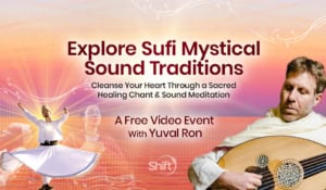 Explore Sufi Mystical Sound Traditions: Cleanse Your Heart Through a Sacred Healing Chant & Sound Meditation