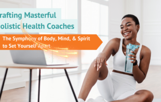 Crafting Holistic Health Coaches The Symphony of Body, Mind, & Spirit Coaching Skills to Set Yourself Apart