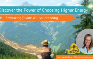 E-157- The Power of Deciding to Be of Higher Energy Embracing Your Spiritual Will vs Intending