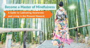 What is Mindfulness Become a Master of Mindfulness The Complete Guide to Cultivating Awareness and Living in the Present Moment