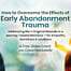ow to Overcome the Effects of Early Abandonment Trauma: Addressing the 4 Original Wounds in a Journey Toward Wellness — for Empaths, Sensitives & Intuitives