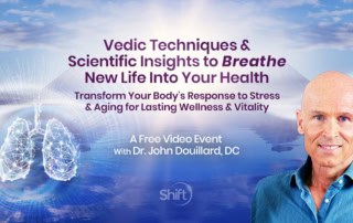 Vedic Techniques & Scientific Insights to “Breathe” New Life Into Your Health: Transform Your Body’s Response to Stress & Aging for Lasting Wellness & Vitality with Dr. John Douillard