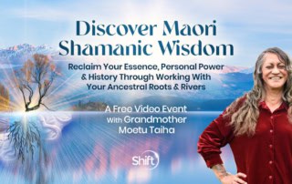 Discover Maori Shamanic Wisdom: Reclaim Your Essence, Personal Power & History Through Working With Your Ancestral Roots & Rivers